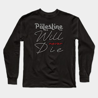 Palestine Will Never Die Long Sleeve T-Shirt